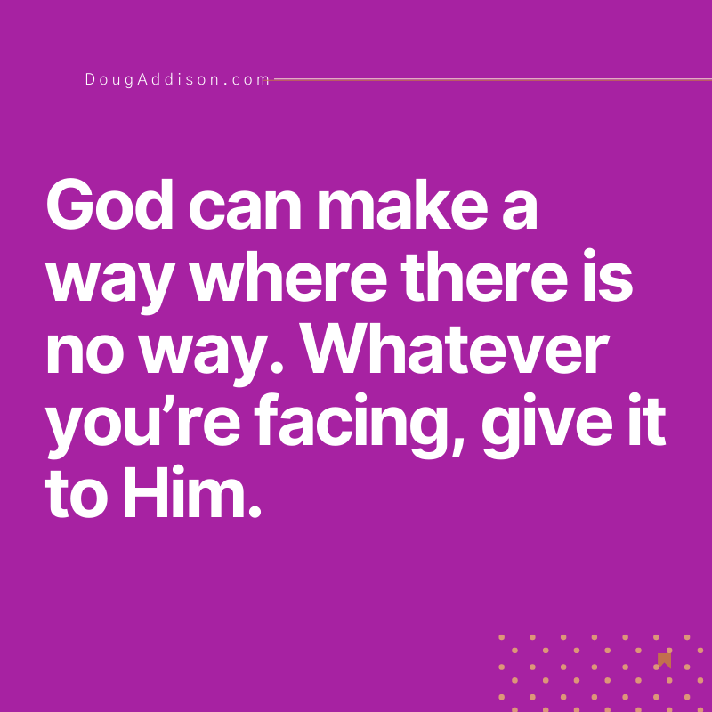 dougtaddison's tweet photo. God can make a way where there is no way. Whatever you’re facing, give it to Him. https://t.co/wfAOMdJk5u