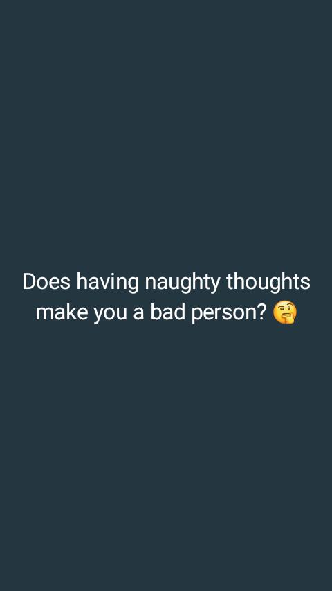 #justthinking #naughtythoughts