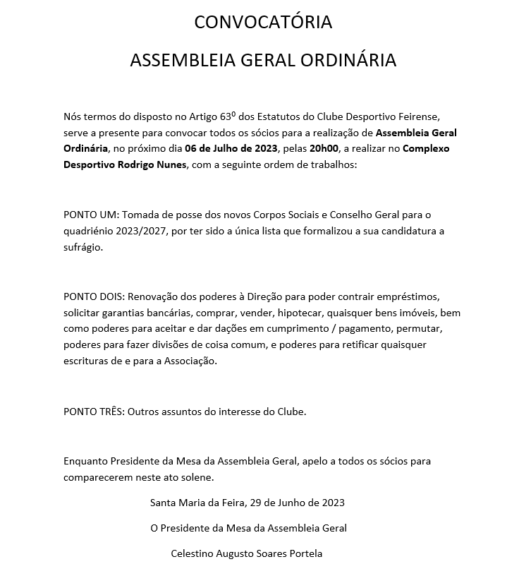 O Presidente da Assembleia Geral do Clube Desportivo Feirense, convoca todos os associados para Assembleia Geral Ordinária a realizar no Complexo Desportivo Rodrigo Nunes, no dia 6 de Julho, pelas 20:00 horas.

Contamos com a presença de todos os associados!