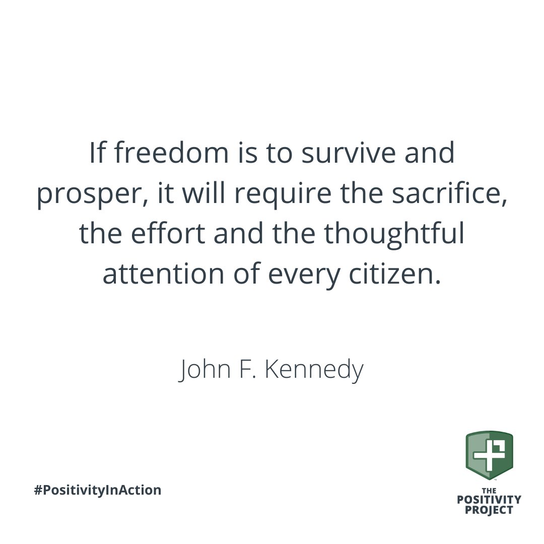 "If freedom is to survive and prosper, it will require the sacrifice, the effort and the thoughtful attention of every citizen."
-John F. Kennedy #PositivityInAction