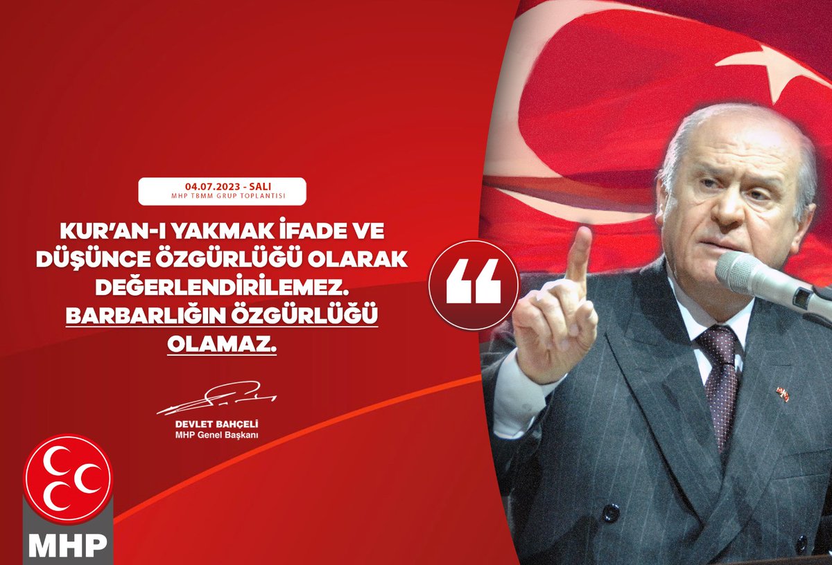 Kur’an-ı yakmak ifade ve düşünce özgürlüğü olarak değerlendirilemez.
Barbarlığın özgürlüğü olamaz.

MHP Genel Başkanı
Devlet BAHÇELİ