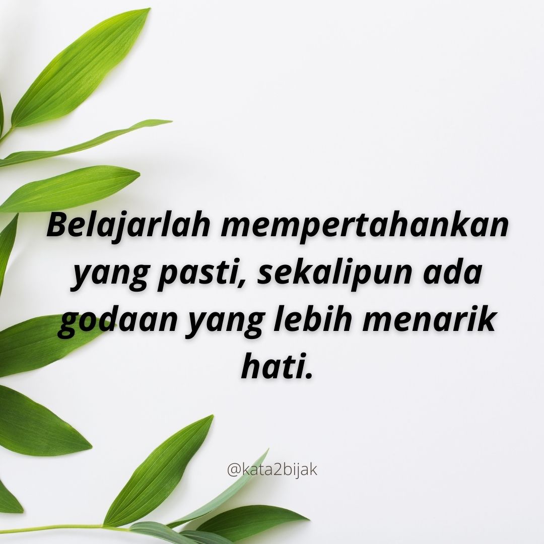 Belajarlah mempertahankan yang pasti, sekalipun ada godaan yang lebih menarik hati