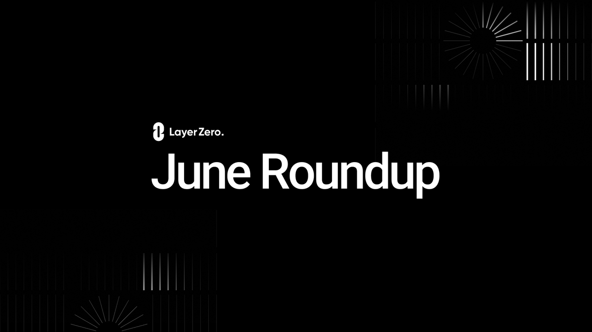 LayerZero_Core's tweet photo. Things continue to heat up in June! A quick recap of another epic month. https://t.co/Yt0nZ6p5TA