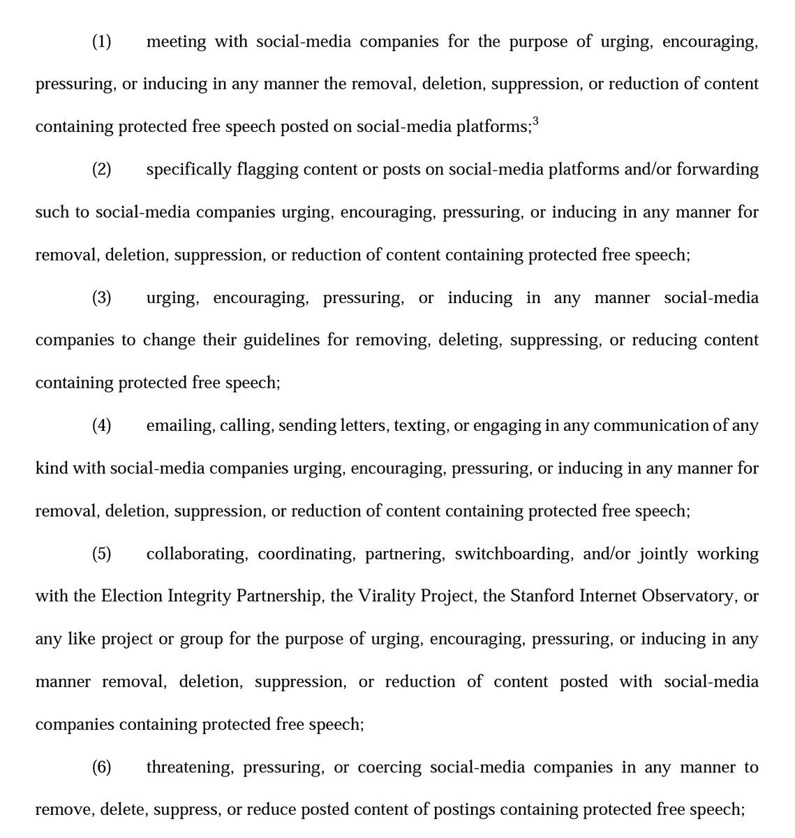 justin_hart's tweet photo. HAPPY 4th of JULY! And LOOK here! 

A judge just ruled the government can...
1) NO LONGER CENSOR YOU 
2) NO LONGER FLAG YOUR POSTS
3) NO LONGER DICTATE SOCIAL MEDIA POLICIES
4) NO LONGER COMMUNICATE WITH THESE COMPANIES TO CENSOR YOU
5) NO LONGER WORK WITH THE EIP, the virality project, Stanford Internet Observatory
6) NO LONGER THREATEN these companies
7) NO MORE BOLOs!
... and more!

A great day for justice. But not only that... the judge named names and institutions!

DEPARTMENT OF HEALTH AND HUMAN SERVICES (“HHS”)
THE NATIONAL INSTITUTE OF ALLERGY AND INFECTIOUS DISEASES (“NIAID”)
XAVIER BECERRA, Secretary of HHS
DR. HUGH AUCHINCLOSS, Director of NIAID
YOLANDA BYRD, HHS Digital Engagement Team
CHRISTY CHOI, HHS Office of Communications
ASHLEY MORSE, HHS Director of Digital Engagement
JOSHUA PECK, HHS Deputy Assistant Secretary
SURGEON GENERAL VIVEK H. MURTHY
KATHARINE DEALY, Chief Engagement Officer for the Surgeon General
CENTERS FOR DISEASE CONTROL AND PREVENTION (“CDC”)
CAROL Y. CRAWFORD, Chief of the Digital
JAY DEMPSEY, Social-media Team Leader
KATE GALATAS, CDC Deputy Communications Director
UNITED STATES CENSUS BUREAU (“Census Bureau”)
JENNIFER SHOPKORN, Census Bureau Senior Advisor for Communications
FEDERAL BUREAU OF INVESTIGATION (“FBI”)
ELVIS M. CHAN, Supervisory Special Agent of Squad CY-1 in the FBI San Francisco Division
THE UNITED STATES DEPARTMENT OF JUSTICE
KARINE JEAN-PIERRE, Counsel to the President
STUART F. DELERY, White House Partnerships Manager
AISHA SHAH, Special Assistant to the President
SARAH BERAN, MINA HSIANG, Administrator of the United States Digital Service within the Office of Management and Budget
ALI ZAIDI, White House National Climate Advisor
DORI SALCIDO, White House COVID-19 Director of Strategic Communications and Engagement
LAUREN PROTENTIS
GEOFFREY HALE
ALLISON SNELL
BRIAN SCULLY, Officials of CISA
UNITED STATES DEPARTMENT OF HOMELAND SECURITY (“DHS”)
ALEJANDRO MAYORKAS, Secretary of DHS
ROBERT SILVERS, Under-Secretary of the Office of Strategy, Policy and Plans;
SAMANTHA VINOGRAD, Senior Counselor for National Security in the Official of the Secretary for DHS,
UNITED STATES DEPARTMENT OF STATE (“State Department”)
LEAH BRAY, Acting Coordinator of the State Department’s Global Engagement Center (“GEC”)
ALEX FRISBIE, State Department Senior Technical Advisor
DANIEL KIMMAGE, Acting Coordinator of the GEC…

https://t.co/dvR6DvTeq0