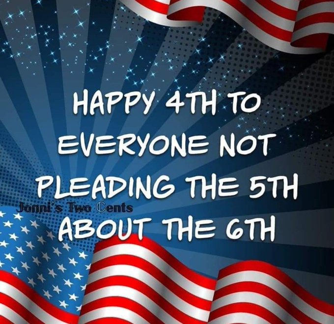 @joncoopertweets @WolfgangRUL Happy 4th to everyone:

🇺🇸not pleading the 5th

🇺🇸about the 6th

🇺🇸& knows the current American flag