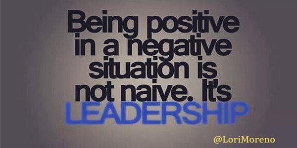 LoriMorenoCom's tweet photo. Being positive in a negative situation is not naive, 
it's Leadership. ~ #LoriMoreno Business Motivation Success quote https://t.co/Swa8AmnwRB
