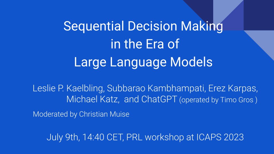 Come and be part of the panel discussion on "Sequential Decision Making in the Era of Large Language Models"

The panel features Leslie Kaelbling,  Subbarao Kambhampati, Erez Karpas, Michael Katz, and ChatGPT (by Timo Gros) 

Moderated by Christian Muise 
prl-theworkshop.github.io/prl2023-icaps/