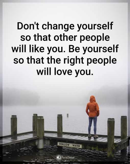 “Don’t change yourself so that other people…”