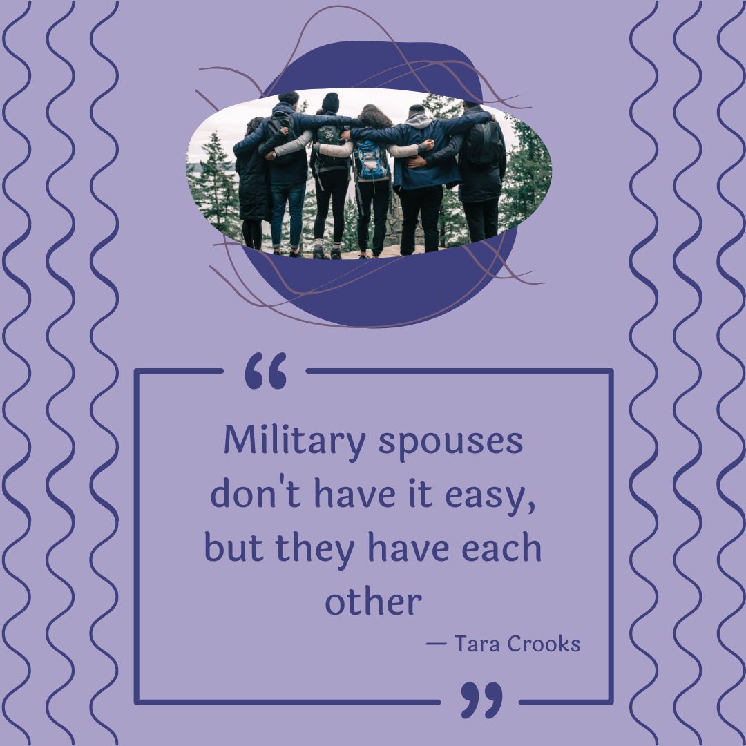 "Military spouses don't have it easy, but they have each other." - Tara Crooks
