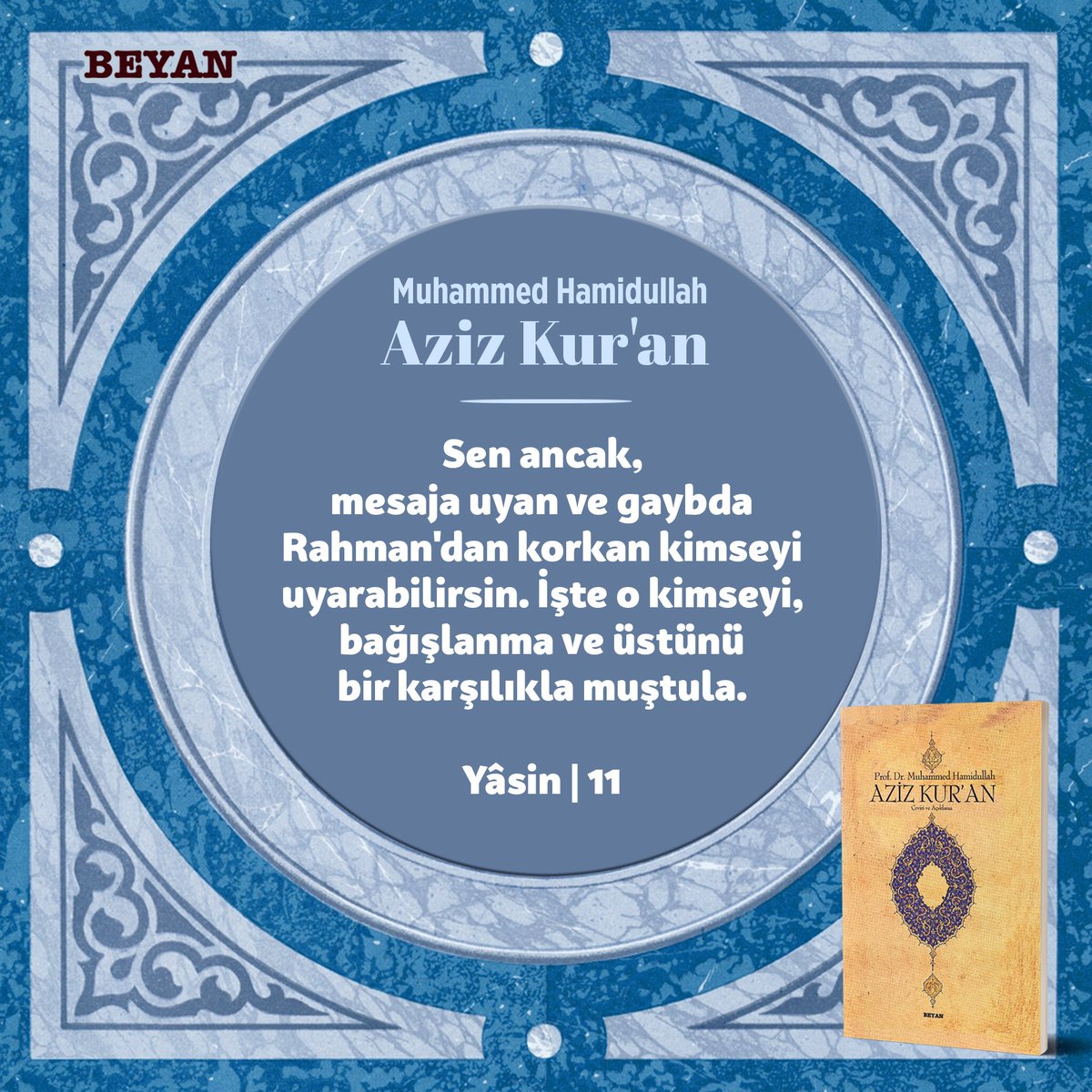 beyanyayinlari's tweet photo. Sen ancak, mesaja uyan ve gaybda Rahman'dan korkan kimseyi uyarabilirsin. İşte o kimseyi, bağışlanma ve üstünü bir karşılıkla muştula.

Yâsin | 11

#beyanyayınları
#azizkuran
#muhammedhamidullah https://t.co/j3CdebpzCN