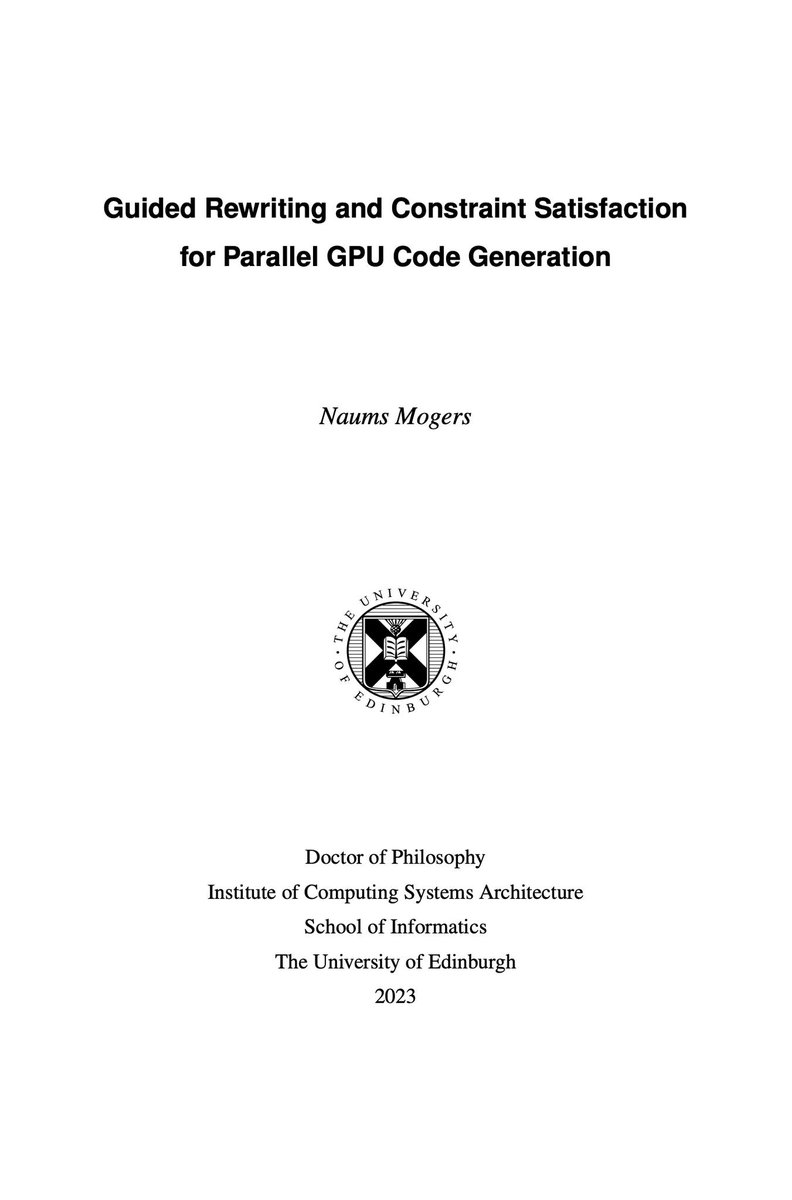 naummo's tweet photo. Passed my viva with minor corrections! Many thanks to the examiners Murray Cole and Jeremy Singer, and to my advisor Christophe Dubach. My thesis is affectionately titled “Guided Rewriting and Constraint Satisfaction for Parallel GPU Code Generation”; the PDF is 👇 https://t.co/vKFed1rEd0