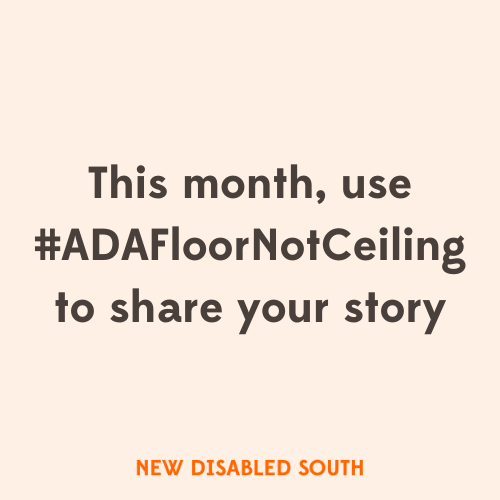 As we celebrate Disability Pride Month, and the upcoming 33rd anniversary of the Americans with Disabilities Act, we're using the hashtag #ADAFloorNotCeiling all month to remind folks that the ADA was just the beginning. Disabled people deserve more.