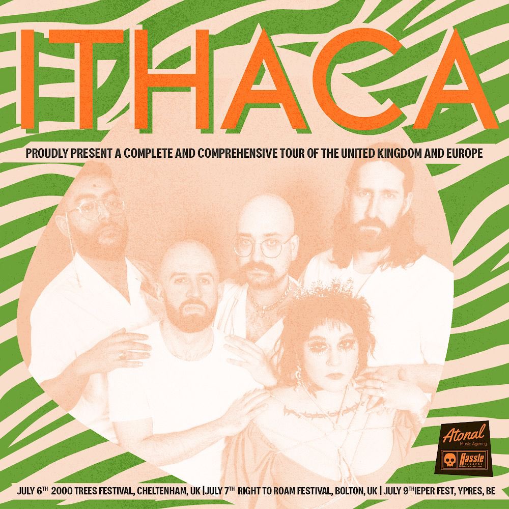 ITHACA PROUDLY PRESENT A COMPLETE AND COMPREHENSIVE TOUR OF THE UNITED KINGDOM AND EUROPE:

- 06.07.23 (TOMORROW!) - <a href="/2000trees/">2000trees Festival</a>, UK
- 07.07.23 - <a href="/righttoroamfest/">Right To Roam Festival Bolton</a>, UK
- 09.07.23 - <a href="/Ieperfest/">Ieperfest</a>, BE

See you there!