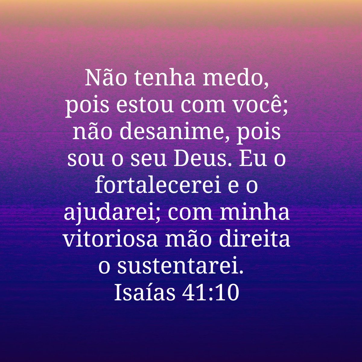 Isaías 41:10 Não tenha medo, pois estou com você; não desanime