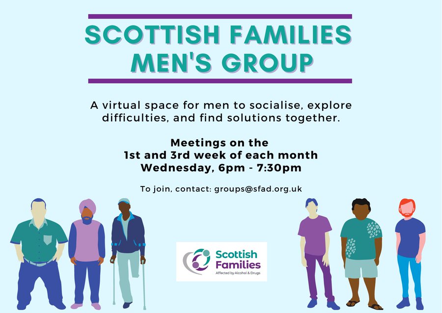 Scottish Families Men's Group' 5th of July 2023 6pm -7.30pm This is a virtual space for men to socialise, to explore difficulties, and find solutions together. Contact groups@sfad.org.uk if you'd like to join us this evening