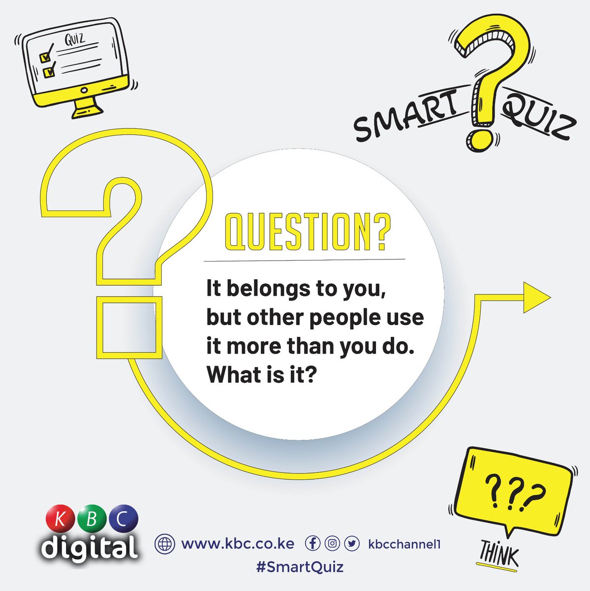 KBCChannel1's tweet image. Smart Quiz: 
It belongs to you, but other people use it more than you do. What is it?
#SmartQuiz ^RO