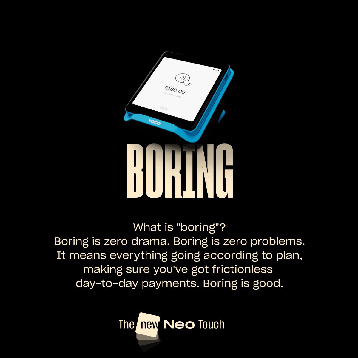 The new Neo Touch is all about making payments so simple that they end up being kinda boring.
Boring?? 👀 
Find out more: yoco.com/za/yoco-neo-to…
