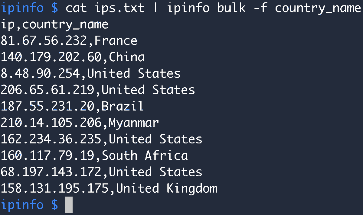 ipinfo's tweet image. Get the country names of each IP in a list for ✨FREE✨ with this simple command:

⌨️ cat &amp;lt;file&amp;gt; | ipinfo bulk -f country_name

Install ipinfo CLI 👉 github.com/ipinfo/cli

#IPdata #IPgeolocation #dataanalysis