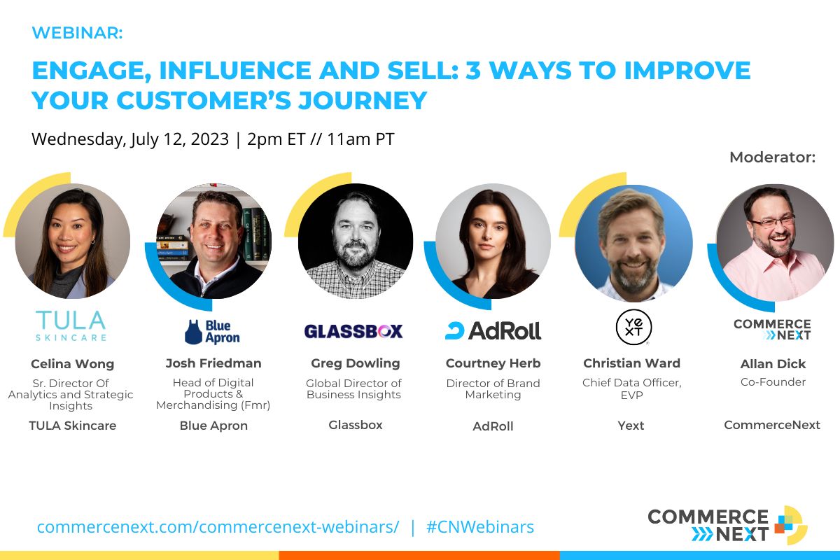 CommerceNext (@commercenext) on Twitter photo 🎥 Webinar NEXT WEEK!
💡Engage, Influence and Sell: 3 Ways To Improve Your Customer’s Journey
🗓️ Wednesday, July 12th, 2 pm ET // 11 am PT
🗣️<a href="/tula/">TULA Skincare</a>, <a href="/blueapron/">Blue Apron</a>, <a href="/AdRoll/">AdRoll</a>, <a href="/GlassboxDigital/">Glassbox</a>, <a href="/yext/">Yext</a>
📲 Register now:hubs.ly/Q01WKgV70
#ecommerce #marketing #retail #CustomerJourney 🎥 Webinar NEXT WEEK!
💡Engage, Influence and Sell: 3 Ways To Improve Your Customer’s Journey
🗓️ Wednesday, July 12th, 2 pm ET // 11 am PT
🗣️<a href="/tula/">TULA Skincare</a>, <a href="/blueapron/">Blue Apron</a>, <a href="/AdRoll/">AdRoll</a>, <a href="/GlassboxDigital/">Glassbox</a>, <a href="/yext/">Yext</a>
📲 Register now:hubs.ly/Q01WKgV70
#ecommerce #marketing #retail #CustomerJourney