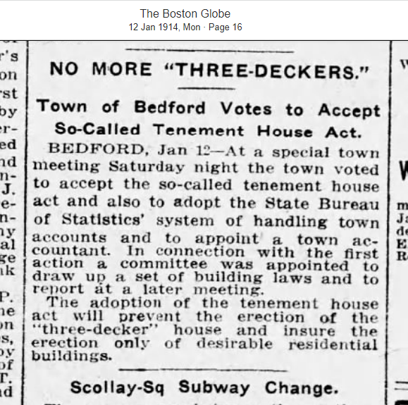 1914 Boston Globe: "The adoption of the tenement house act will prevent the erection of the 'three-decker' house and insure the erection only of desirable residential buildings. 

MA Tenement House Act of 1912 created an opt-in for towns to limit development of apartments.