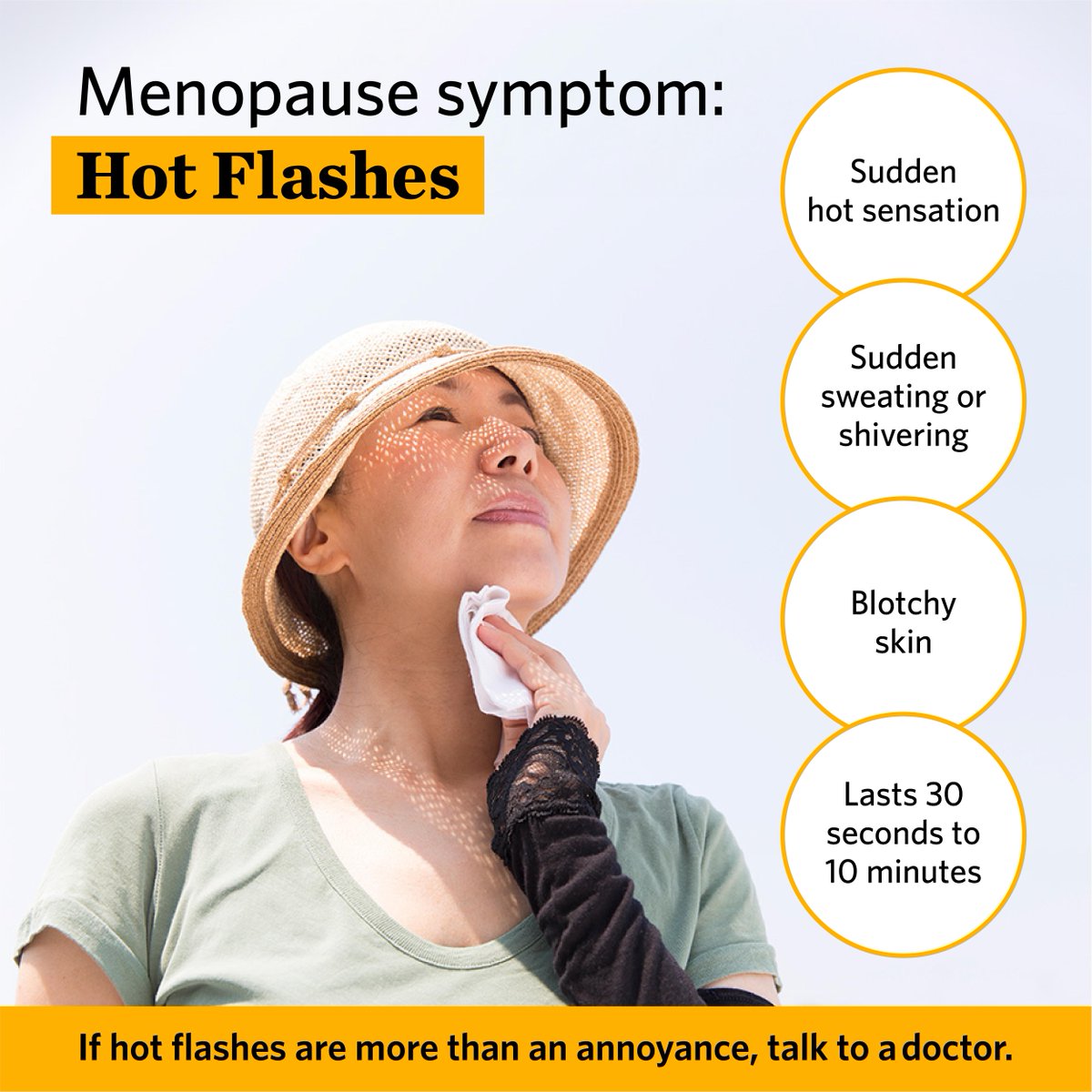 Did you know that you can talk with your primary care doctor about symptoms of menopause, including fatigue, emotion and hot flashes? Tell your doctor how you're feeling, and together you can discuss options that will get you back to enjoying your life.