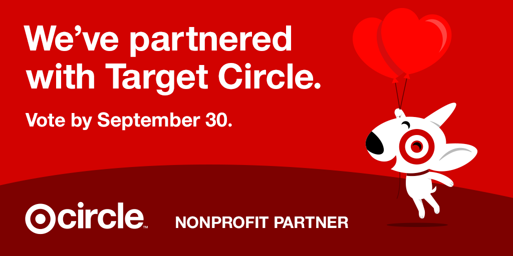 We’re participating in the Target Circle program! You can vote for us and help direct Target’s giving to benefit our nonprofit.

For full program details and restrictions visit Target Circle: target.com/circle