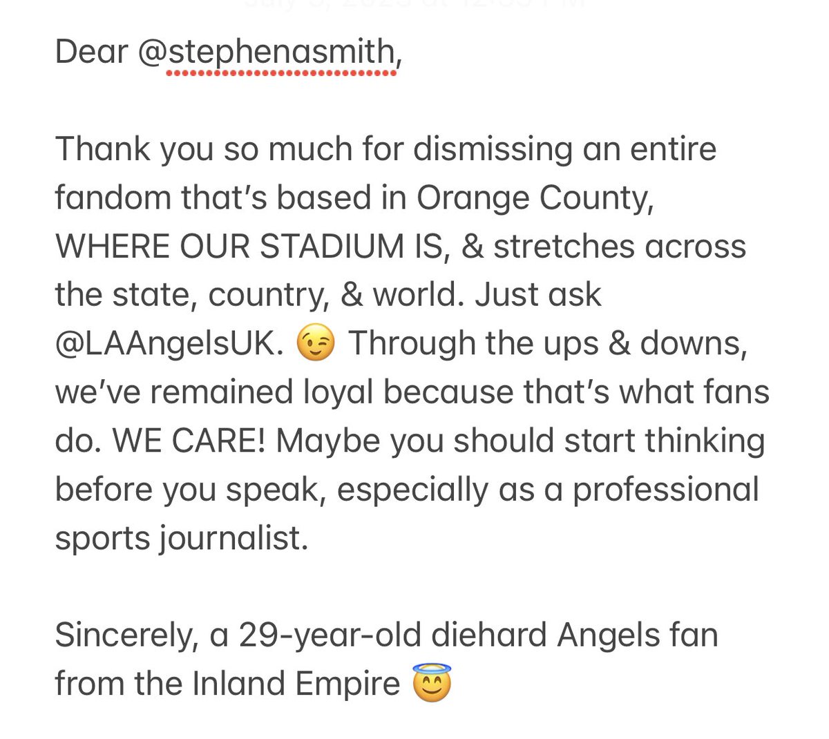 LaurenMichele93's tweet photo. Dear @stephenasmith,

Thank you so much for dismissing an entire fandom that’s based in Orange County, WHERE OUR STADIUM IS, &amp; stretches across the state, country, &amp; world. Just ask @LAAngelsUK. 😉 Through the ups &amp; downs, we’ve remained loyal because that’s what fans do . . ⬇️ https://t.co/C06acHyDSK