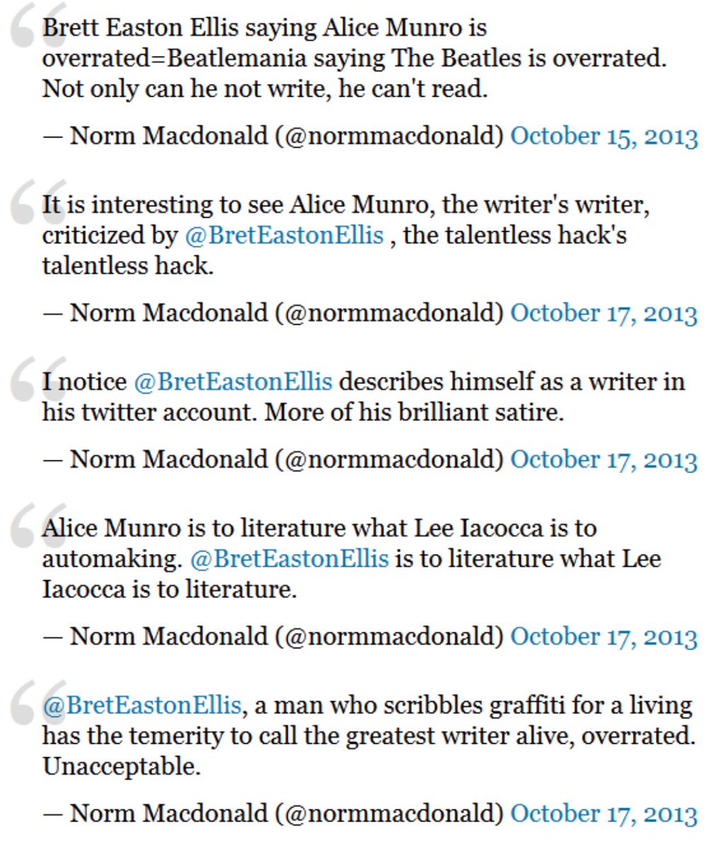 Thinking about when Norm MacDonald would not stop attacking Bret Easton Ellis for attacking Alice Munro, God bless him