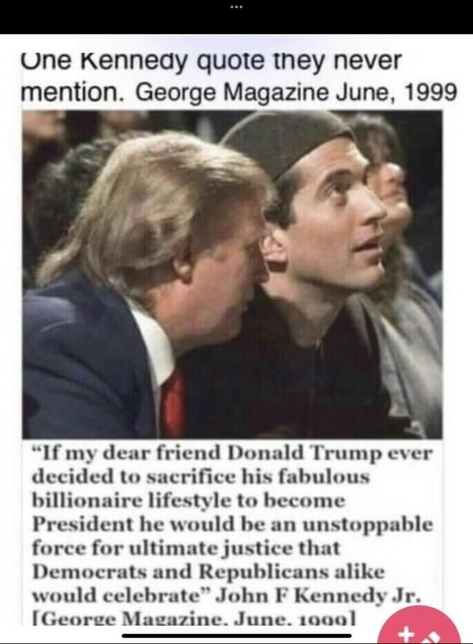 "If my dear friend Donald Trump  decided to sacrifice his fabulous billionaire lifestyle to become President, he would be an unstoppable force that Democrats and Republicans alike would celebrate."

                John F Kennedy, June 1999

#Trump2024