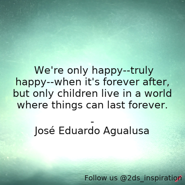 Author - José Eduardo Agualusa

#146609 #quote #children #foreverafter #happiness