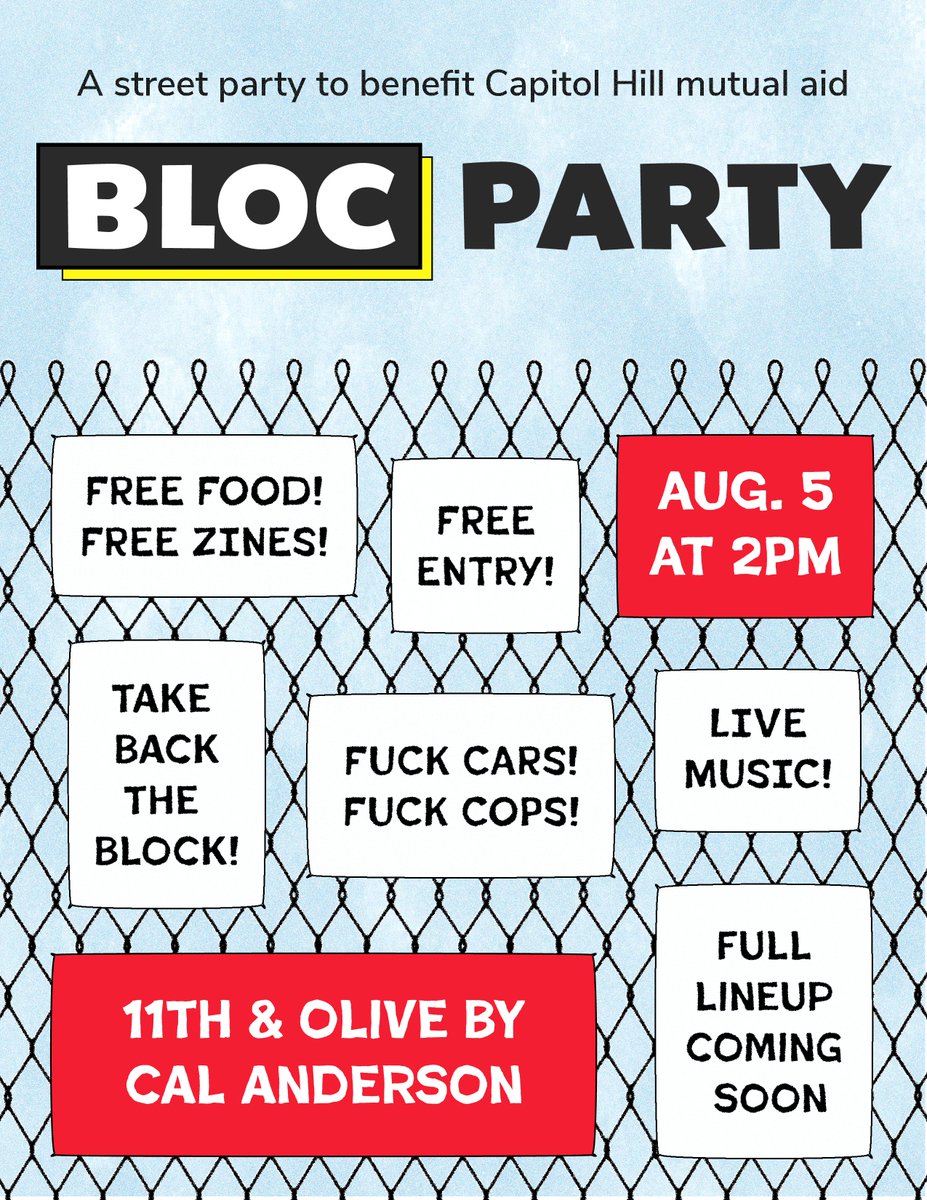 Save the date!! Saturday, August 5 at 2pm is 🔥 BLOC PARTY 🔥

Come party with us on 11th Ave &amp; E Olive St by Cal Anderson. We'll have live music, free food, zines, and activities. Entry is free to all; donations to support Capitol Hill mutual aid groups are encouraged!