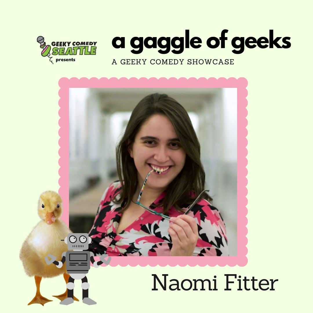 Geeky Comedy (Seattle) (@geeky_comedy) on Twitter photo <a href="/naomi_fitter/">Naomi Fitter</a> escaped from Ohio at the age of 22. Her soothing midwestern voice has been described as "sexy," "librarian-like," and "nearly inaudible." When she's not telling jokes, she spends her time studying robots. <a href="/naomi_fitter/">Naomi Fitter</a> escaped from Ohio at the age of 22. Her soothing midwestern voice has been described as "sexy," "librarian-like," and "nearly inaudible." When she's not telling jokes, she spends her time studying robots.