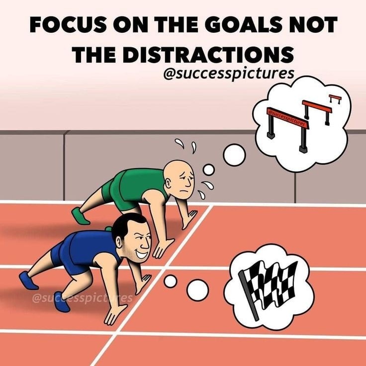 Focusing on the Goal (or big picture) doesn't mean you do not see the distractions (or bumps) it just means you are strong enough to get thru them.