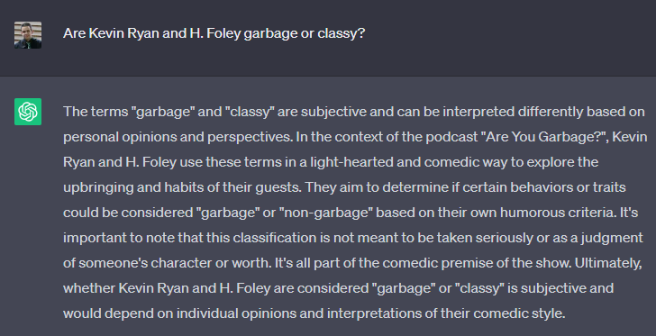 RMenzies's tweet photo. @AreYouGarbage @KevinRyanComedy @HFoleyComedy ChatGPT refuses to classify you as garbage or classy. Open for interpretation https://t.co/hGnZ1dheEu