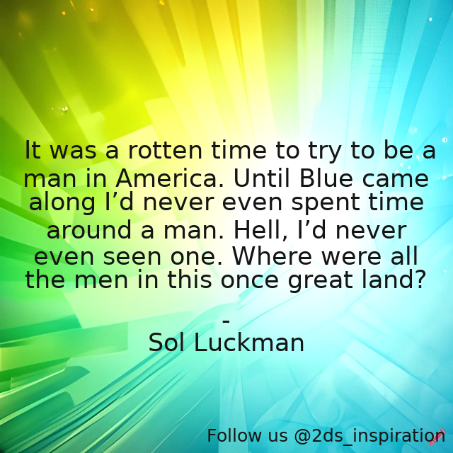 Author - Sol Luckman

#151349 #quote #androgyny #emasculation #feminism #feminist #man #manhood #masculine #men #neutering #politicallycorrect #sacredmasculine