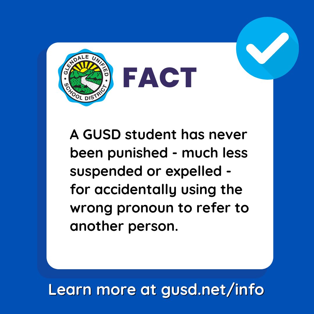 A student would never be punished for accidentally using the wrong pronoun. A student could be suspended if the action escalated to harassment or bullying, as outlined in California Education Code and our GUSD Board Policy. More at gusd.net/Info