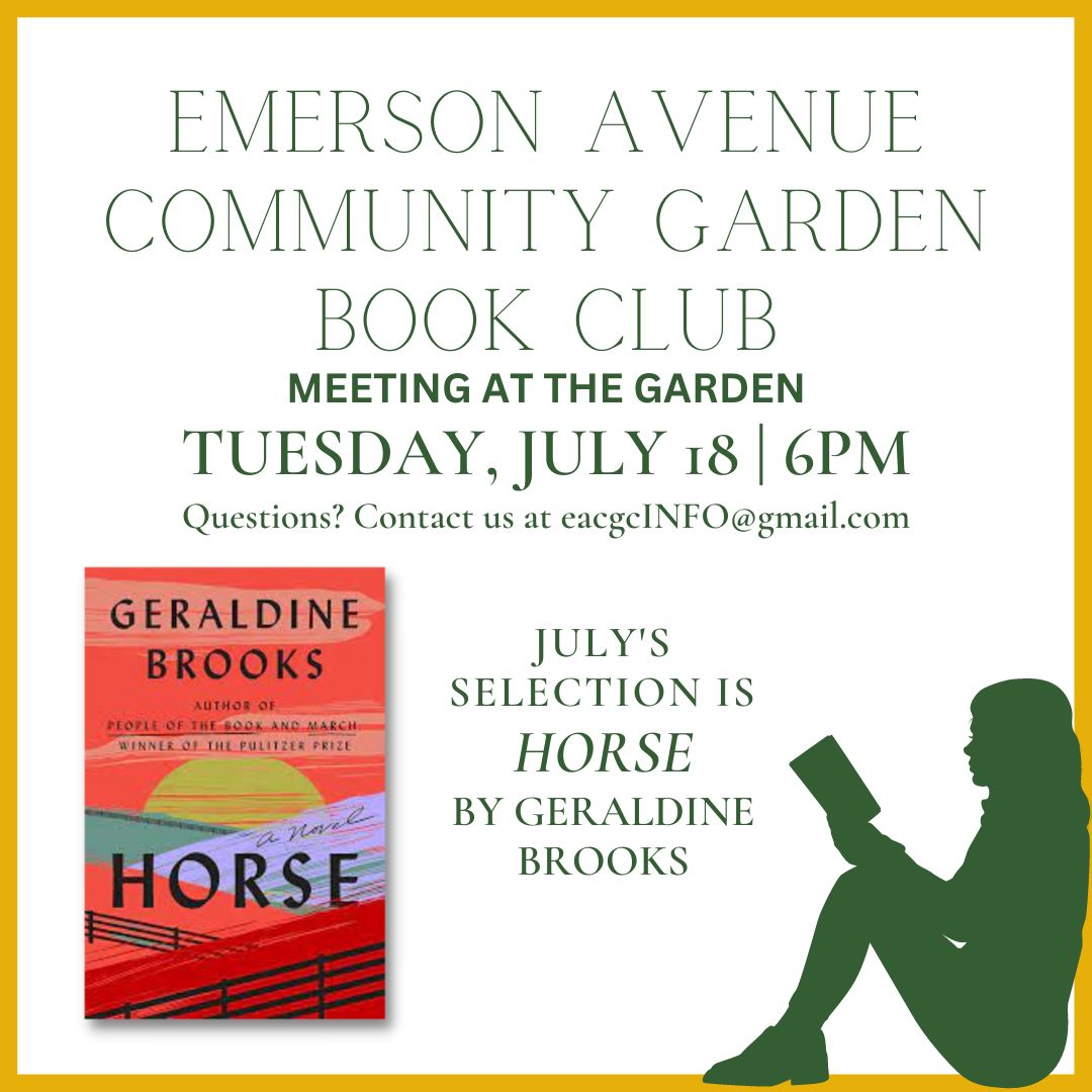 Emerson Avenue Community Garden Book Club is meeting at The Garden on Tuesday, 07/18 @ 6 PM. You can join them for a book chat about HORSE by Geraldine Brooks!