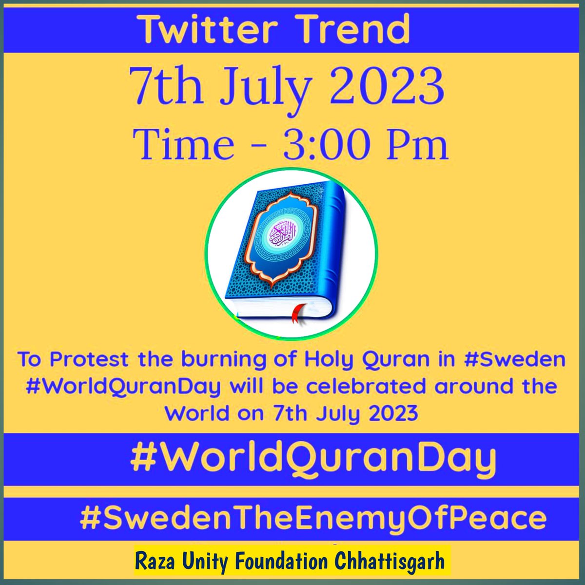 To Protest the burning of Holy Quran in #Sweden #WorldQuranDay will be celebrated around the World on 7th July 2023 - #RazaAcademy 

Tweet with the hashtag given below
Date  - 7th July 2023
Time - 3:00 pm
#WorldQuranDay
#SwedenTheEnemyOfPeace