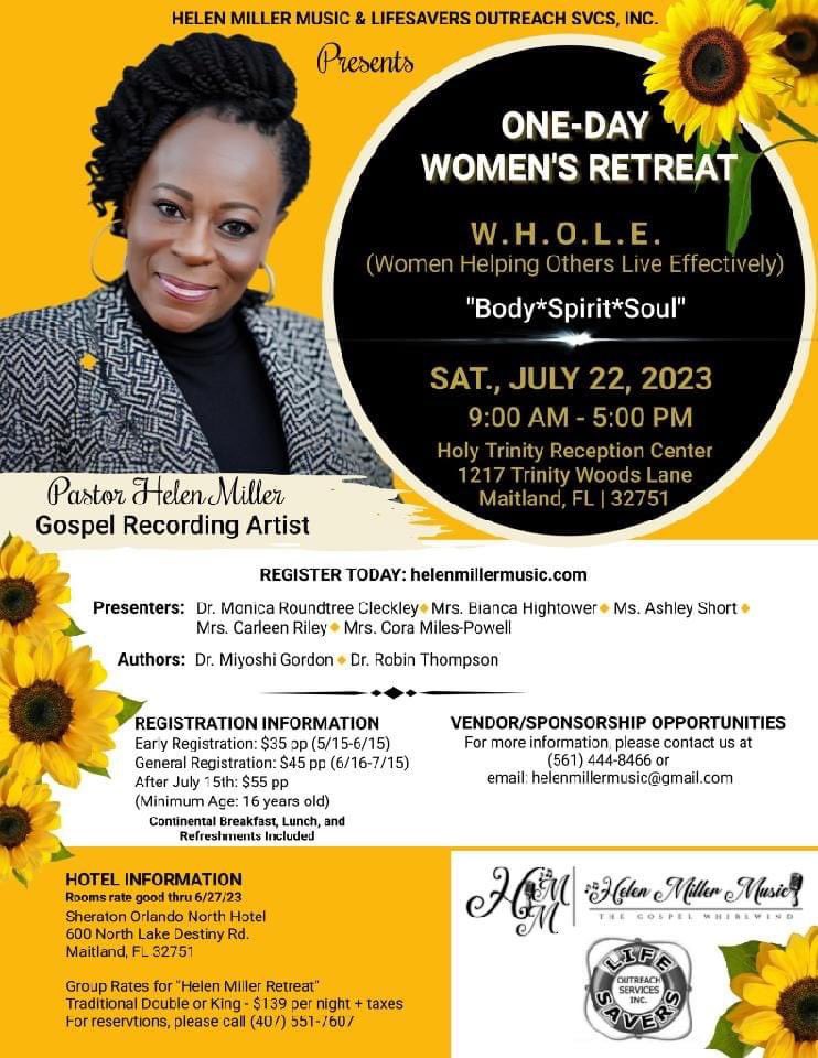 Greetings Ladies, One Day Women’s Retreat! W.H.O.L.E. Women Helping Others Live Effectively. Time Is Winding Up! Pastor Helen Miller Best “Gospel Recording Artist” known as “The Gospel Whirlwind.” Presenters and Authors including Dr. Miyoshi Gordon. Saturday, July 22nd: