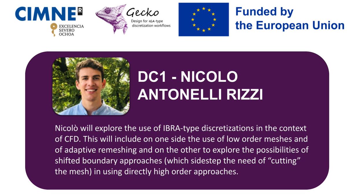 We are glad to welcome Nicolò Antonelli to the GECKO project!

He will explore the use of IBRA-type discretizations in the context of CFD. 

See our web page for more details: gecko.cimne.com

#university #career #phd #network #project #research #IGA #MSCA #HEU