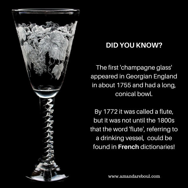 Did you know?

The first 'champagne glass' appeared in Georgian England in about 1755 and had a long, conical bowl.

By 1772 it was called a flute, but it was not until the 1800s that the word 'flute', referring to a drinking vessel, could be found in French dictionaries!
.
.
.