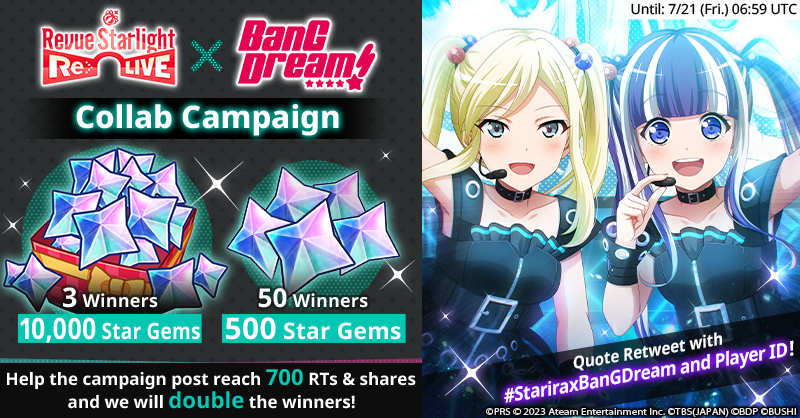 #BanGDream! Collab Campaign🎸

▼Chance to Win!🎁
3 players➡10,000 Star Gems✨
50 players➡500 Star Gems✨
Help us reach 700 RTs &amp; shares and we will double the winners!🙀

①Follow <a href="/starira_global/">Revue Starlight Re LIVE</a>
②QRT this post with #StariraxBanGDream &amp; Player ID

Ends: 7/21 (Fri.) 06:59 UTC