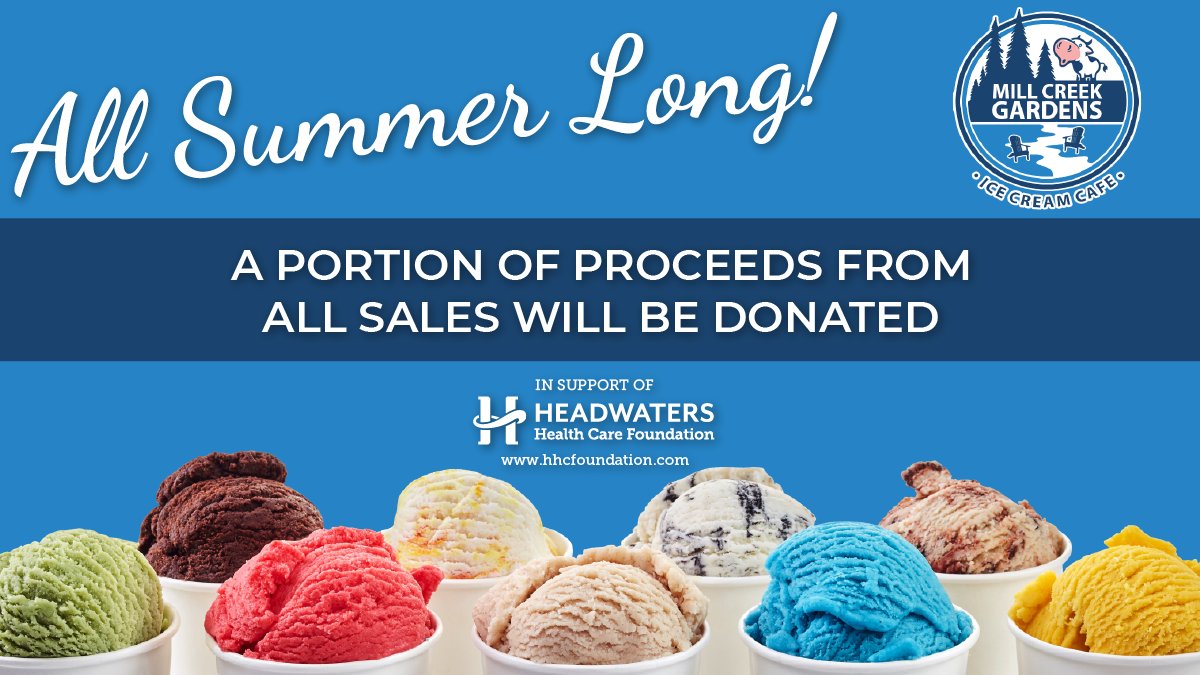 All Summer Long, Mill Creek Gardens is donating a portion of ALL sales to Headwaters Health Care Foundation! Grab some ice cream on a hot day and support your local Hospital.