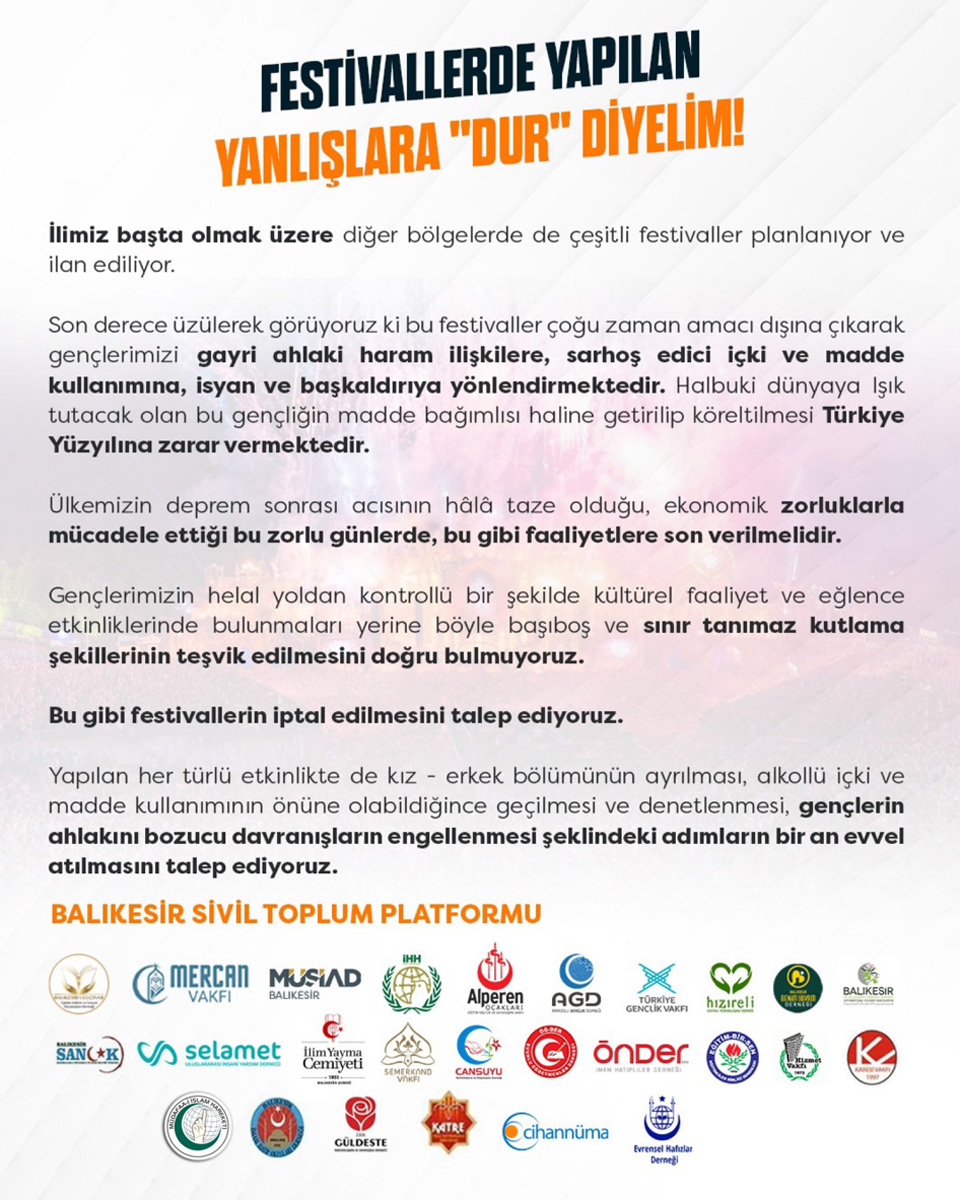 TÜGVA, İlim Yayma Cemiyeti, ÖNDER, İHH, AGD ve MÜSİAD gibi örgütler bir araya gelerek festivallerin yasaklanmasını talep eden bir "BİLDİRİ" yayımladı. Bildiri, festivallerin gençleri “gayri ahlaki haram ilişkilere” yönlendirdiği savunuluyor.  

Açıkçası bu bildiri yalnızca