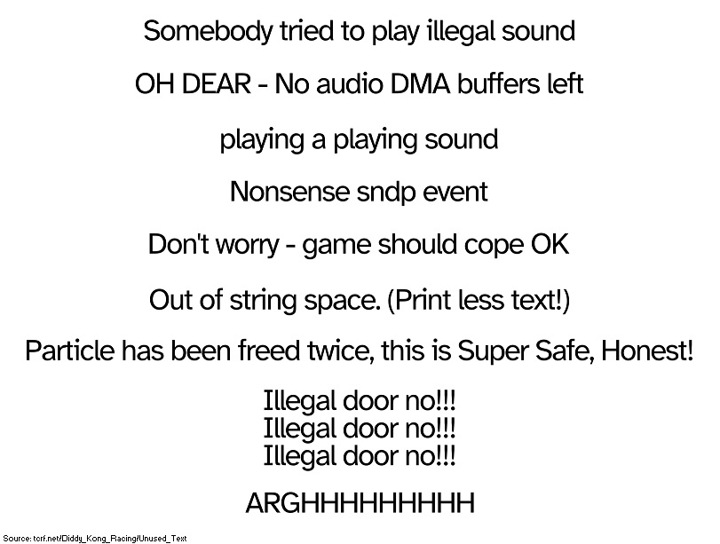 Diddy Kong Racing contains a number of debug messages in its files that are written in a highly informal manner. Below are some of the messages.