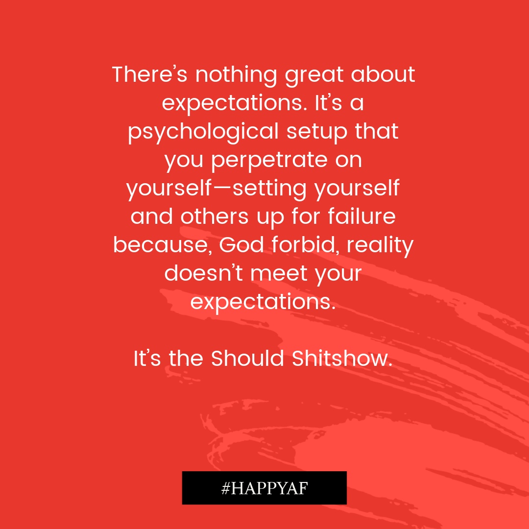 Expectations are just disappointment in disguise.

#expectations #reality #should #HappyAF #BethRomero #happiness #wellness #selfhelp