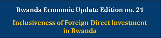 Mark your calendar! Tuesday, July 11, 2023, at 3:00 pm (Kigali time). the launch of the 21st Edition of Rwanda Economic Update 'Inclusiveness of Foreign Direct Investment in Rwanda” Follow the conversation #RwandaEconomicUpdate