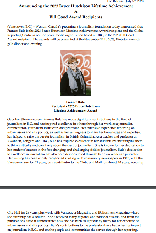(Since it hasn't been mentioned otherwise on this site and I'm a reporter...) 
<a href="/fabulavancouver/">Frances Bula</a> has been named the recipient of the 2023 Bruce Hutchison Lifetime Achievement Award.
Very well-deserved, obviously.