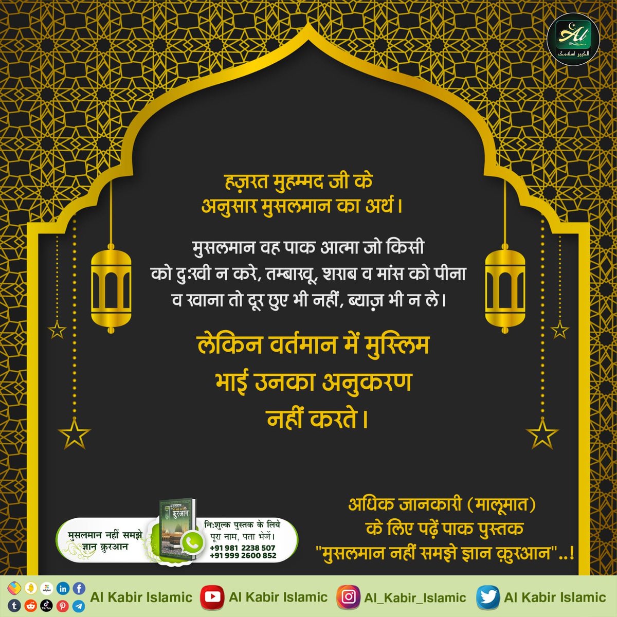 #GodMorningSaturday
Meaning of Muslim according to Hazrat Muhammad.

A Muslim is that pure soul who does not hurt anyone, has not stopped drinking and eating tobacco, alcohol and meat, nor does he take interest...

👉Visit Our YouTube Channel: Al Kabir Islamic
