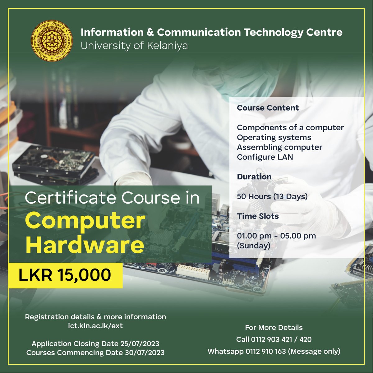 A limited number of applicants will be registered for the following courses conducted by the Information Communication Technology Center of the University of Kelaniya
All courses are held on Sundays on the University premises
More Details
ict.kln.ac.lk/ext